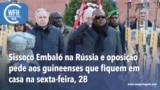 Washington Fora d’Horas: Sissoco Embaló na Rússia e oposição pede aos guineenses que fiquem em casa na sexta-feira, 28