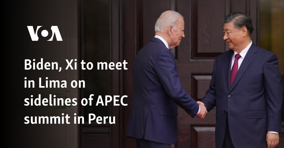 Biden, Xi to meet in Lima on sidelines of APEC summit in Peru