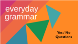 Everyday Grammar: Yes or No Questions