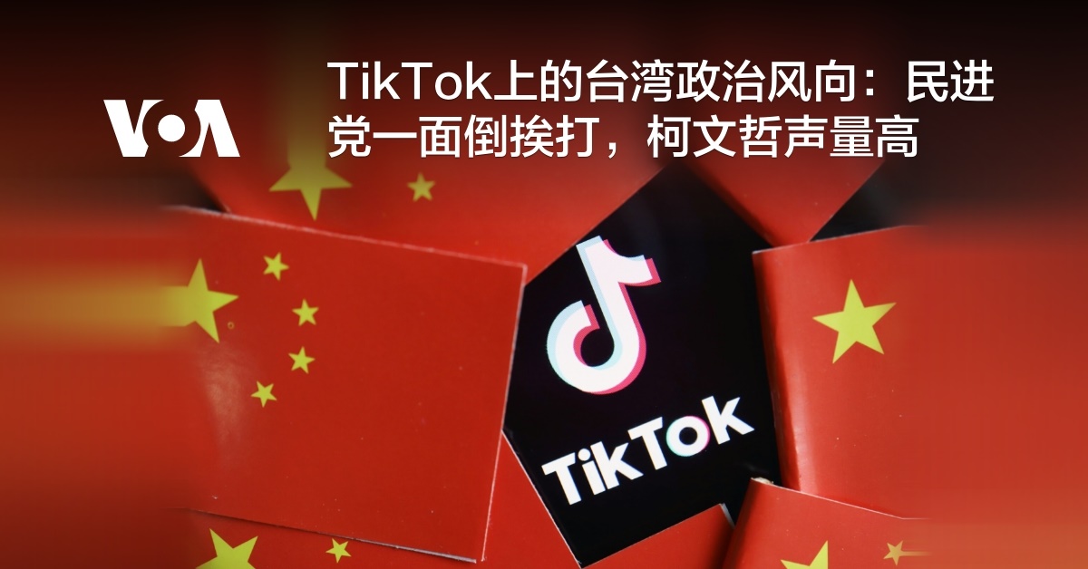 TikTok上的台湾政治风向：民进党一面倒挨打，柯文哲声量高