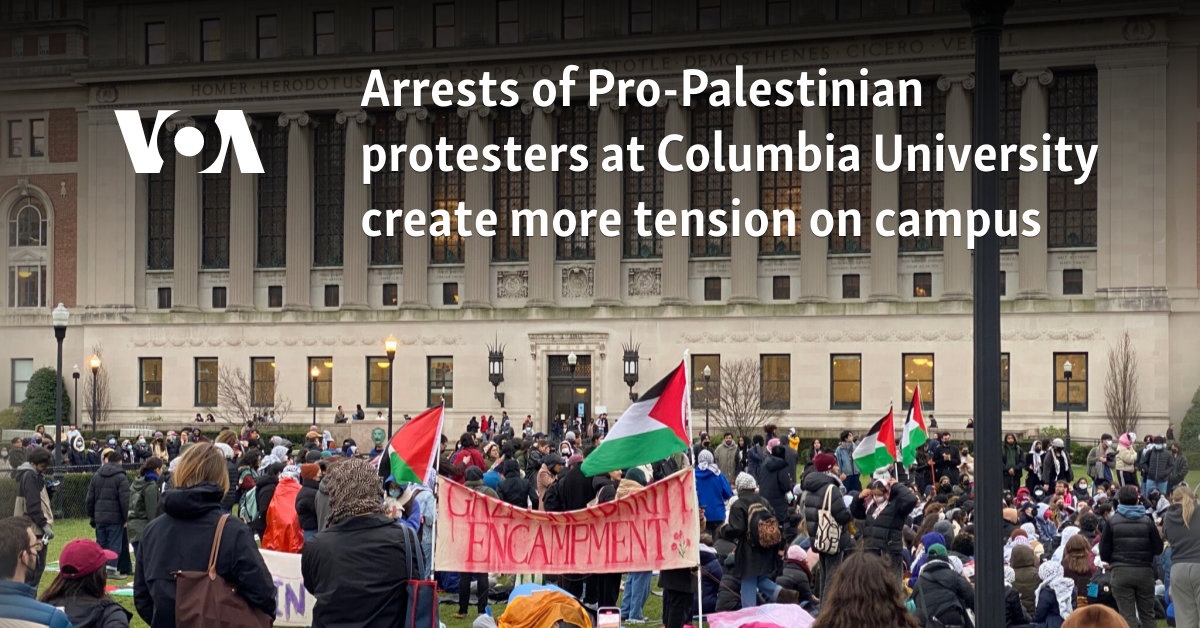 Arrests of Pro-Palestinian protesters at Columbia University create ...