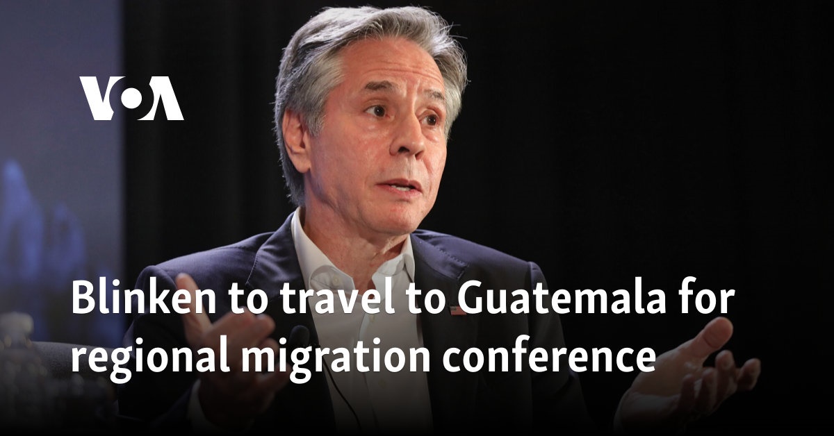 Blinken to travel to Guatemala for regional migration conference