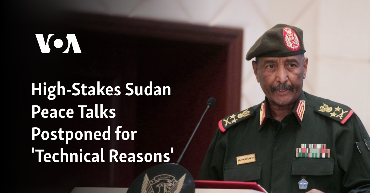 High-Stakes Sudan Peace Talks Postponed for 'Technical Reasons'