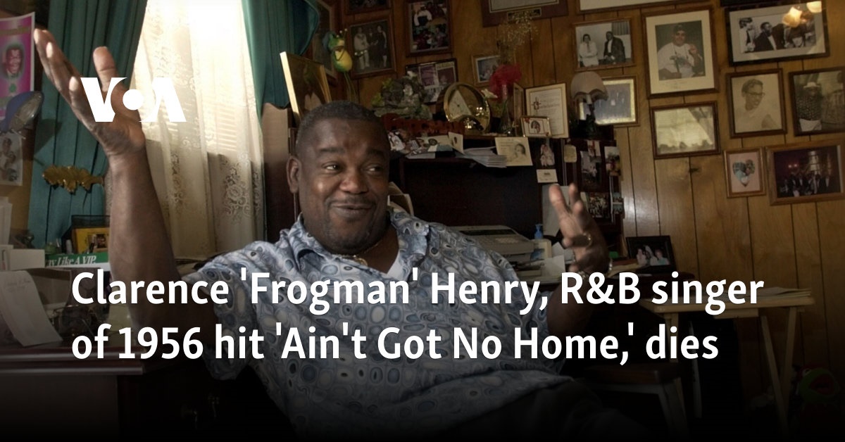 Clarence ‘Frogman’ Henry, R&B singer of 1956 hit ‘Ain’t Got No Home,’ dies