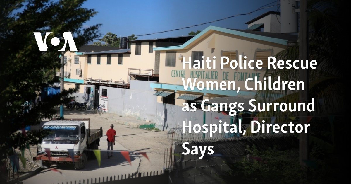 Haiti Police Rescue Women, Children as Gangs Surround Hospital, Director Says