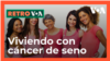 Retro VOA: ¿Cómo enfrentar el diagnóstico de cáncer de seno?