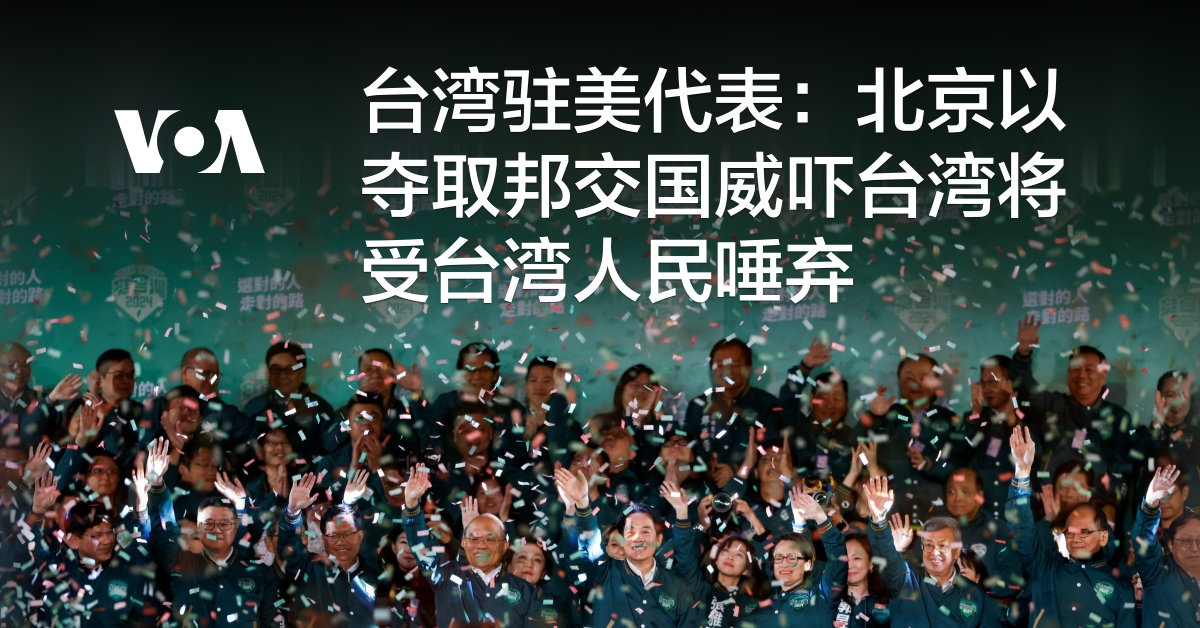 台湾驻美代表:北京以夺取邦交国威吓台湾将受台湾人民唾弃