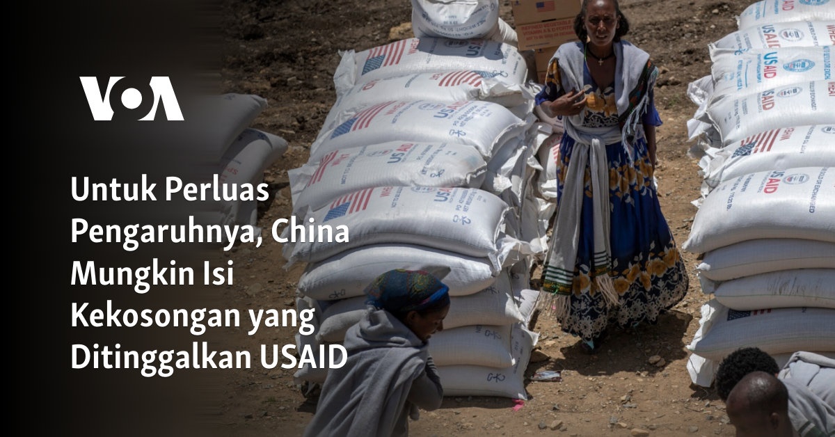 Untuk Perluas Pengaruhnya, China Mungkin Isi Kekosongan yang Ditinggalkan USAID