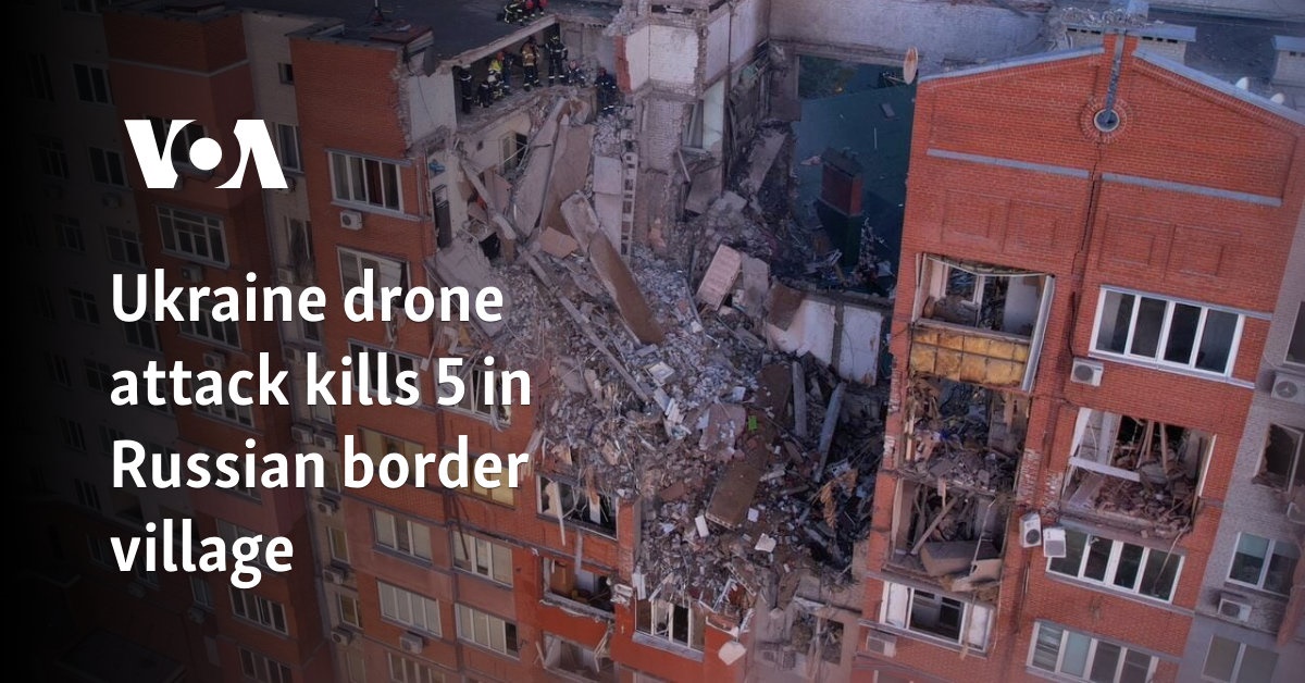 Ukraine drone attack kills 5 in Russian border village