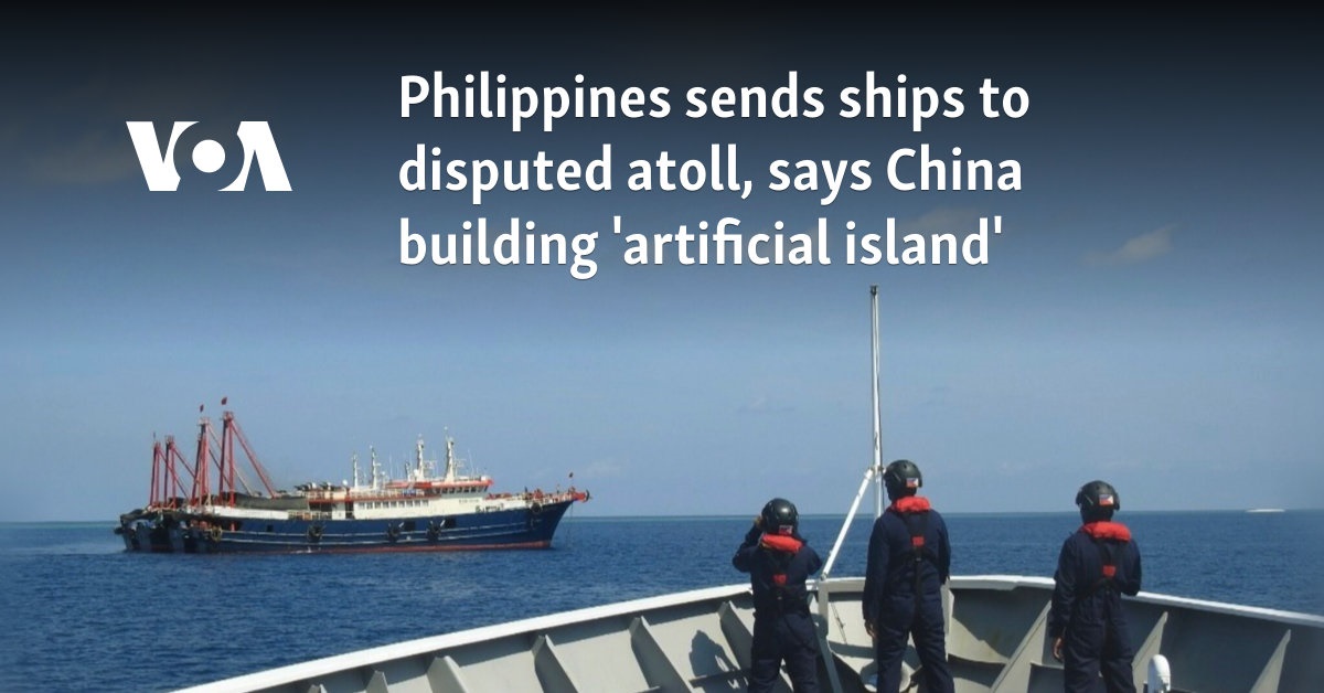 Philippines sends ships to disputed atoll, says China building 'artificial island'