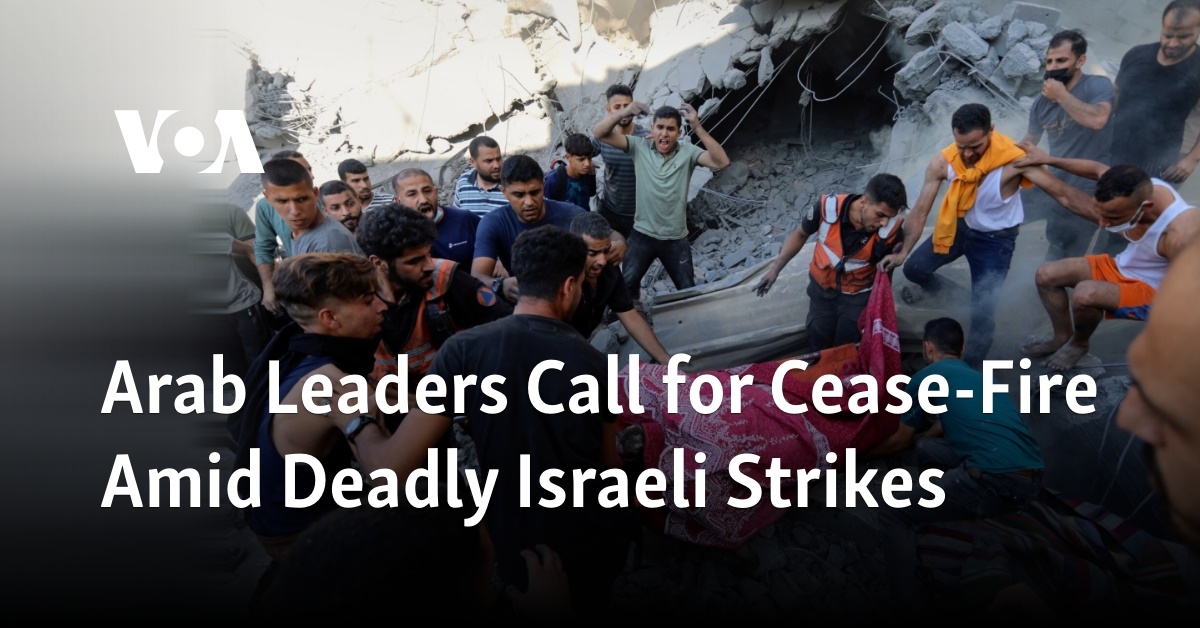 Arab Leaders Call for Cease-Fire Amid Deadly Israeli Strikes