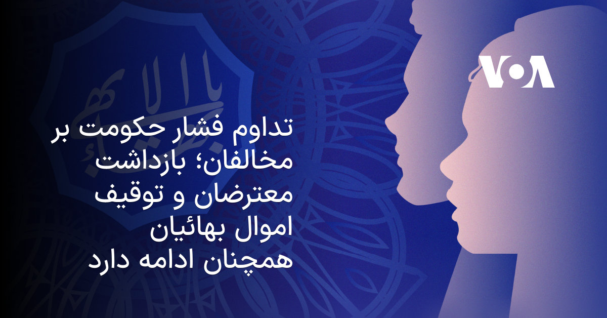 تداوم فشار حکومت بر مخالفان؛ بازداشت معترضان و توقیف اموال بهائیان همچنان ادامه دارد