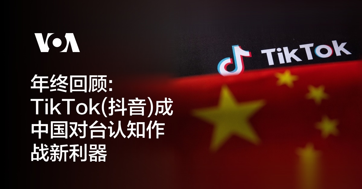 年终回顾: TikTok(抖音海外版)成中国对台认知作战新利器