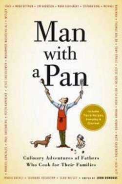 Two dozen fathers, writers and chefs contribute to 'Man With a Pan: Culinary Adventures of Fathers Who Cook for Their Families.' by John Donohue.