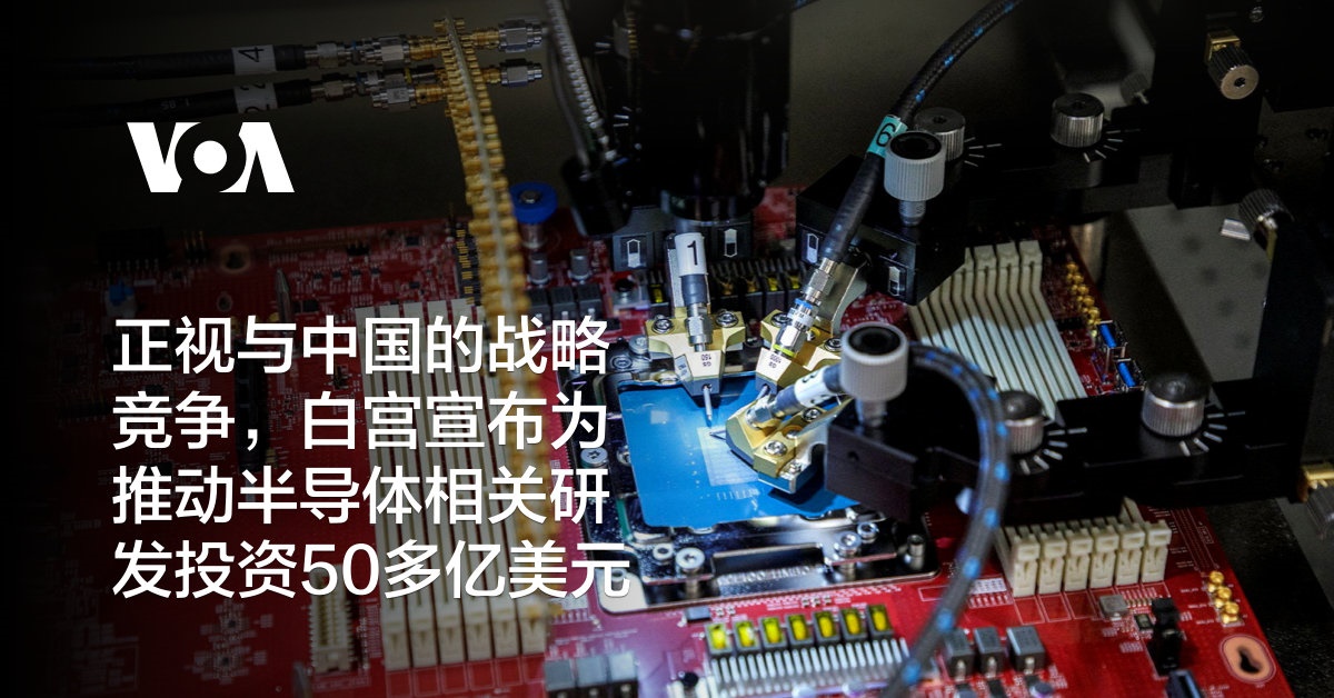 正视与中国的战略竞争,白宫宣布为推动半导体相关研发投资50多亿美元