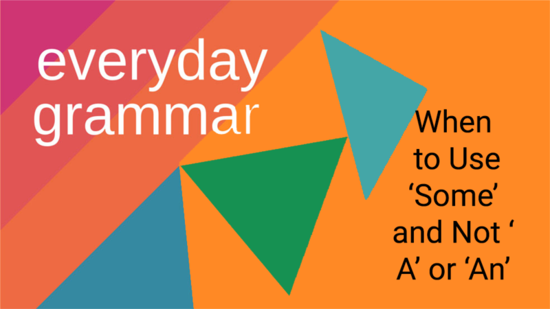 When to Use ‘Some’ and Not ‘A’ or ‘An’