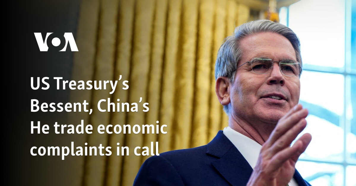 US Treasury’s Bessent, China’s He trade economic complaints in call