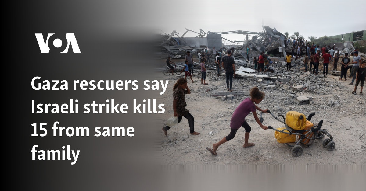 Gaza rescuers say Israeli strike kills 15 from same family