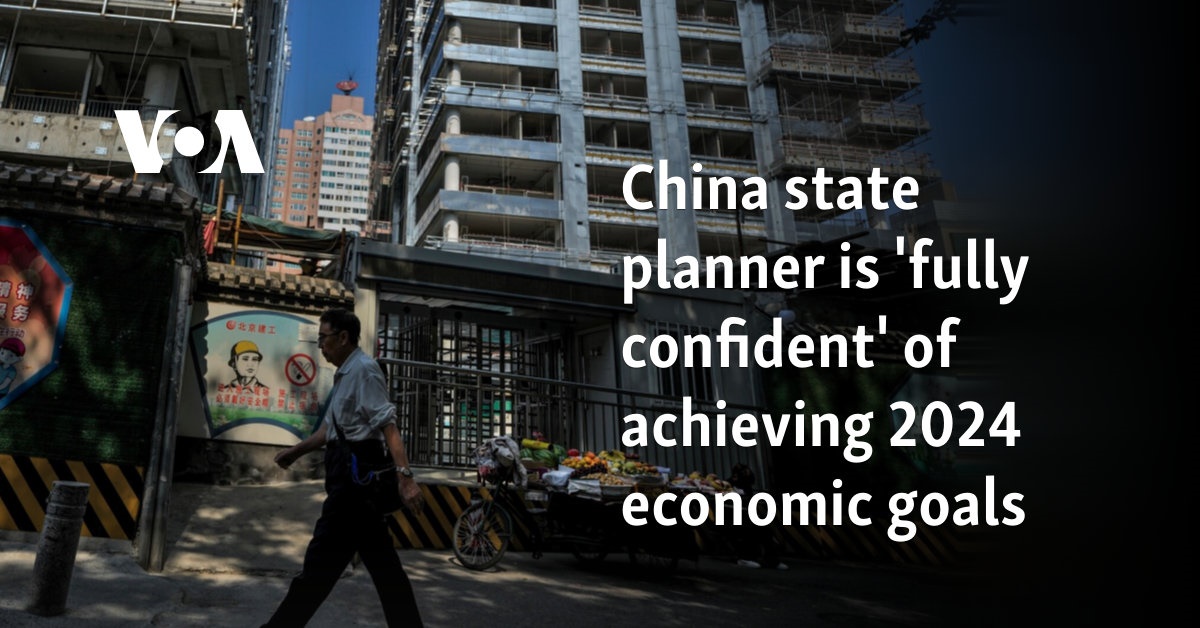 China state planner is 'fully confident' of achieving 2024 economic goals