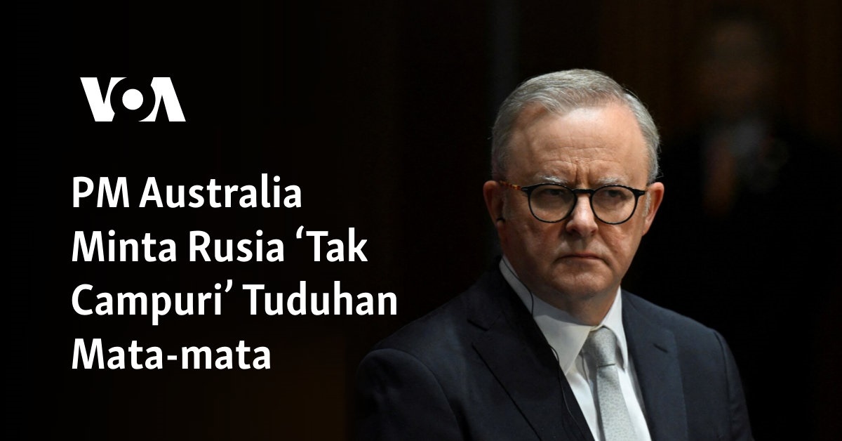 PM Australia Minta Rusia ‘Tak Campuri’ Tuduhan Mata-mata