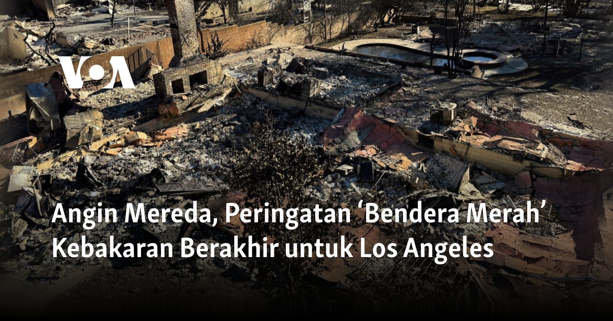 Angin Mereda, Peringatan ‘Bendera Merah’ Kebakaran Berakhir untuk Los Angeles