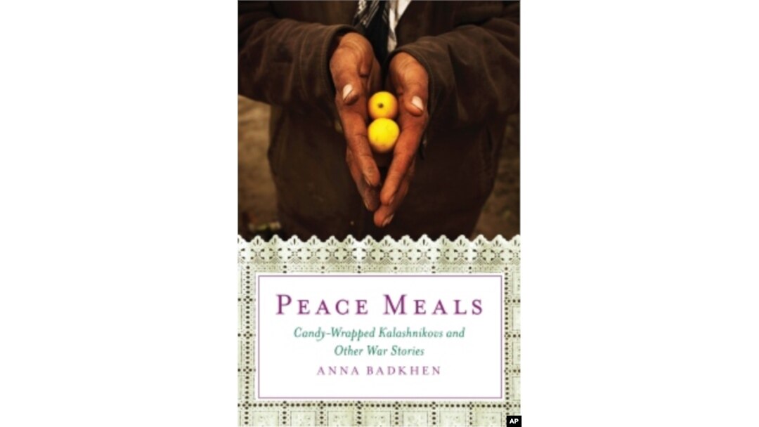 In 'Peace Meals,' war correspondent Anna Badkhen shares her memories of the people she met while covering conflicts around the world.