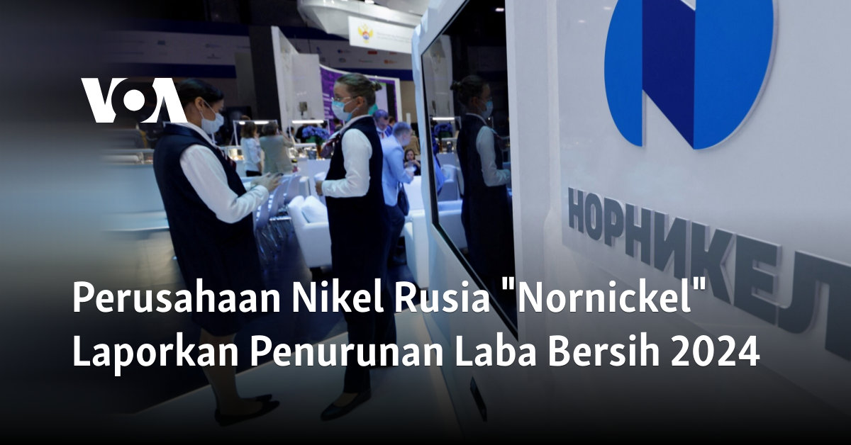 Perusahaan Nikel Rusia “Nornickel” Laporkan Penurunan Laba Bersih 2024