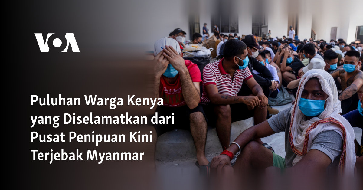 Puluhan Warga Kenya yang Diselamatkan dari Pusat Penipuan Kini Terjebak Myanmar