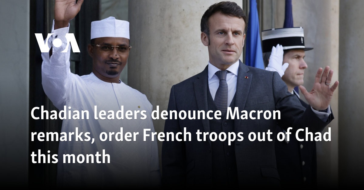 Chadian leaders denounce Macron's remarks, order French troops out of Chad this month