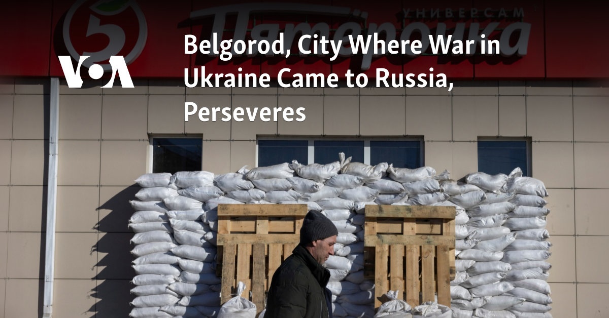 Belgorod, City Where War in Ukraine Came to Russia, Perseveres