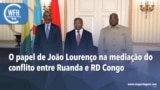 Washington Fora d’Horas: Papel de João Lourenço na mediação Ruanda - Rep. Dem. Congo