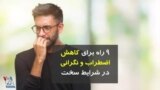 ۹ راه برای کاهش اضطراب و نگرانی در شرایط سخت