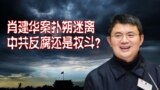 时事大家谈：肖建华案扑朔迷离，中共反腐还是权斗？