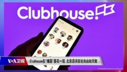 时事大家谈：Clubhouse在“墙国”昙花一现 北京忌讳言论自由如天敌