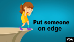 Put someone on edge