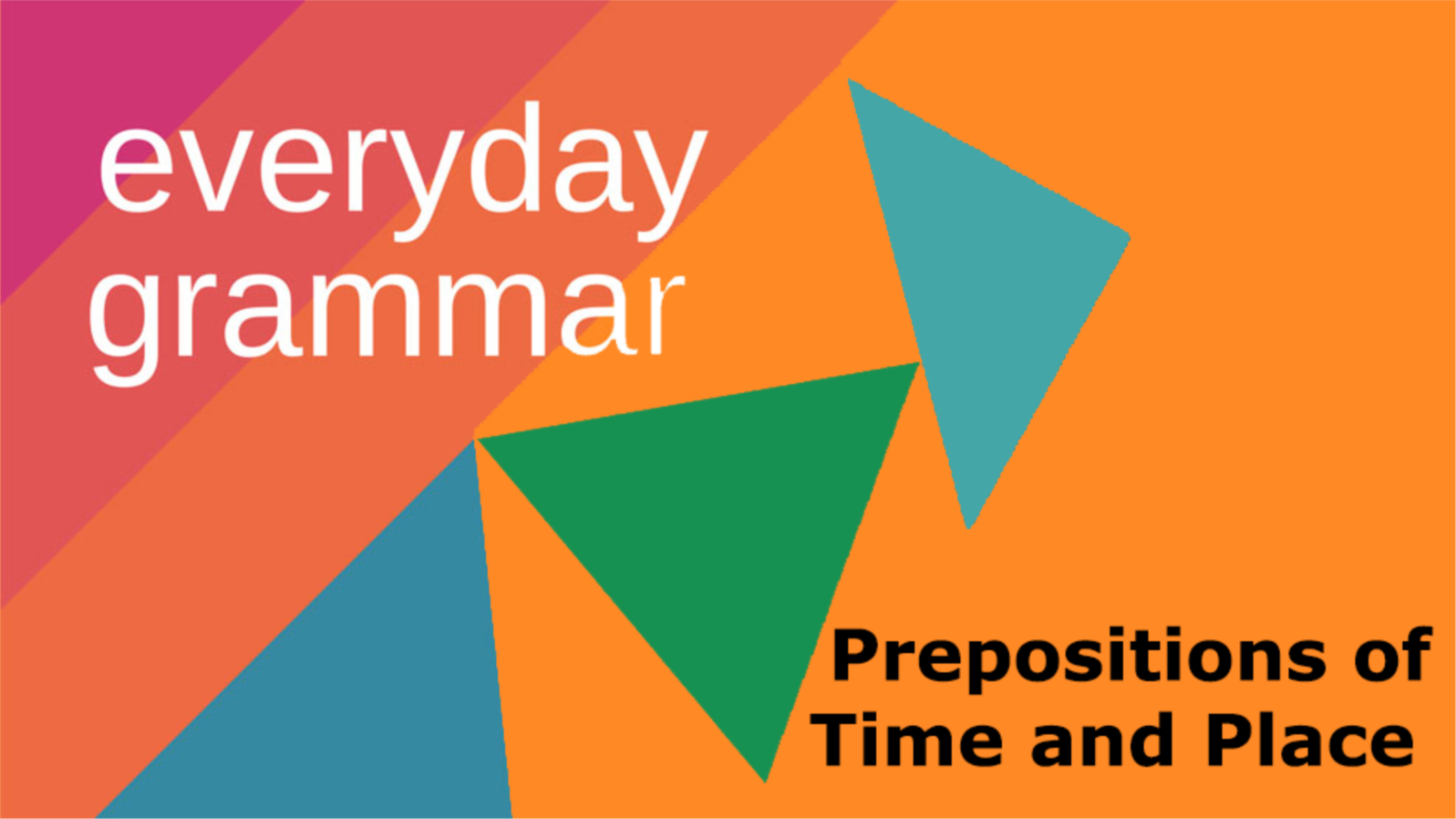 Everyday Grammar: Prepositions that Tell of Time and Place
