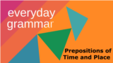 Everyday Grammar: Prepositions that Tell of Time and Place