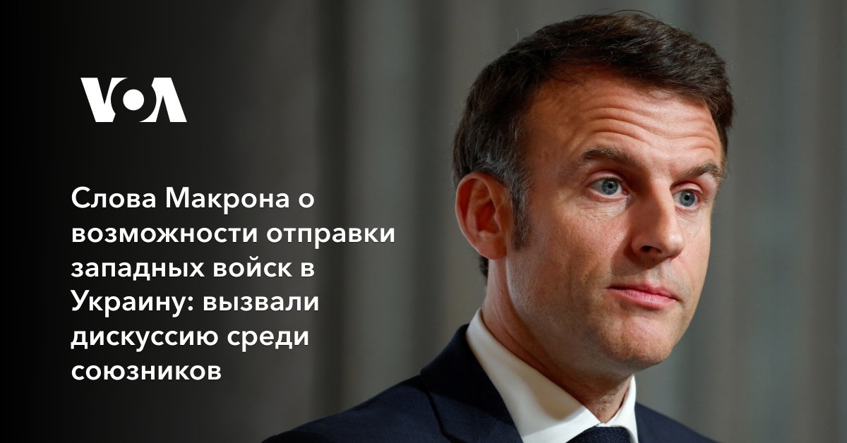 Слова Макрона о возможности отправки западных войск в Украину вызвали дискуссию среди союзников