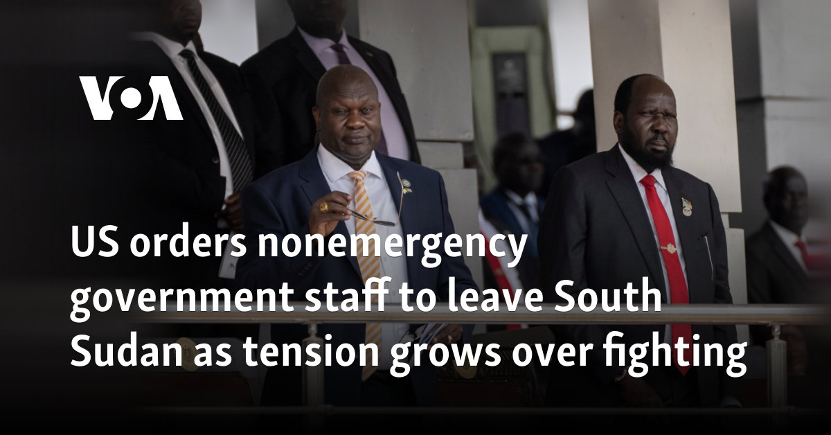 US orders nonemergency government staff to leave South Sudan as tension grows over fighting  