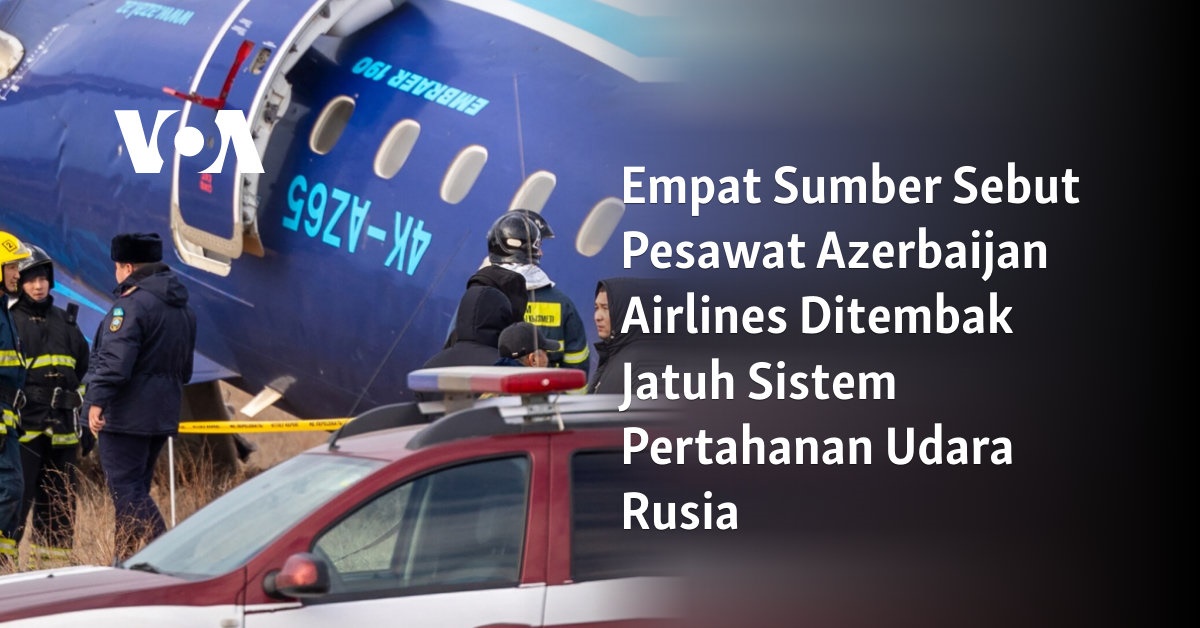 Empat Sumber Sebut Pesawat Azerbaijan Airlines Ditembak Jatuh Sistem Pertahanan Udara Rusia