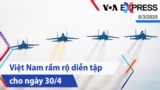 Việt Nam rầm rộ diễn tập cho ngày 30/4 | Truyền hình VOA 6/3/25