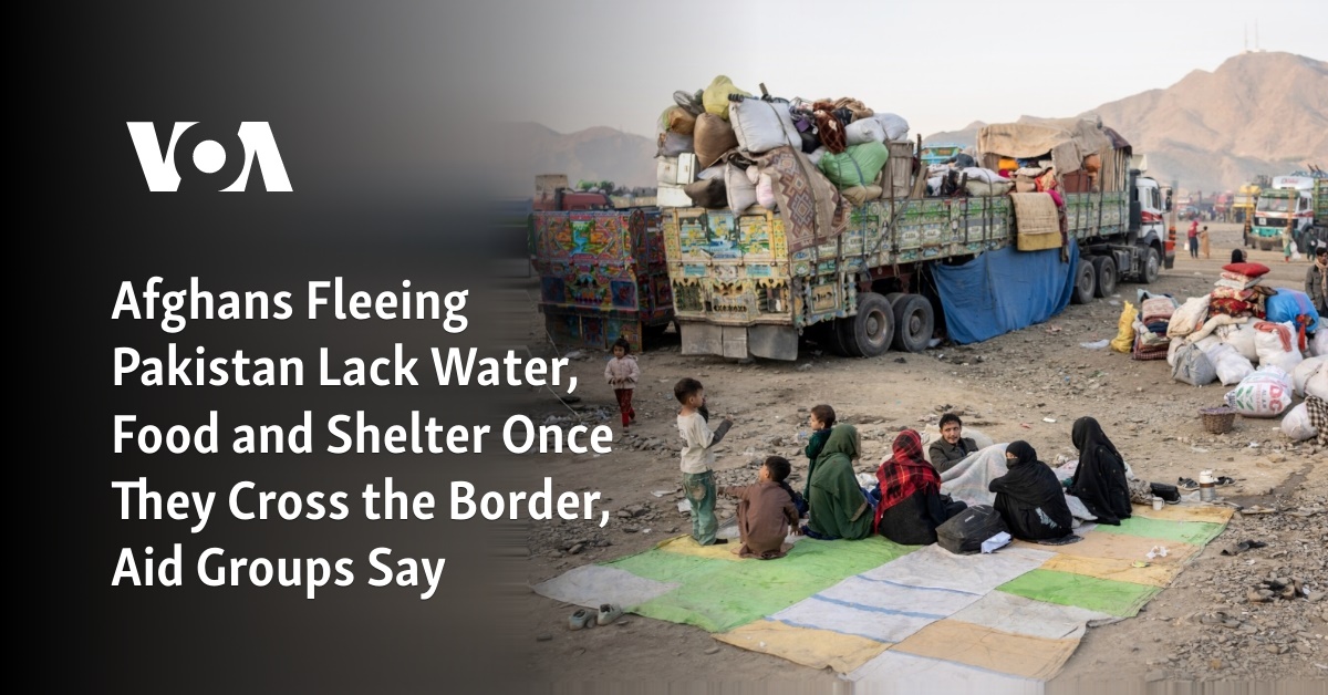 Afghans Fleeing Pakistan Lack Water, Food and Shelter Once They Cross the Border, Aid Groups Say