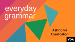 Everyday Grammar: How to Ask for Clarification