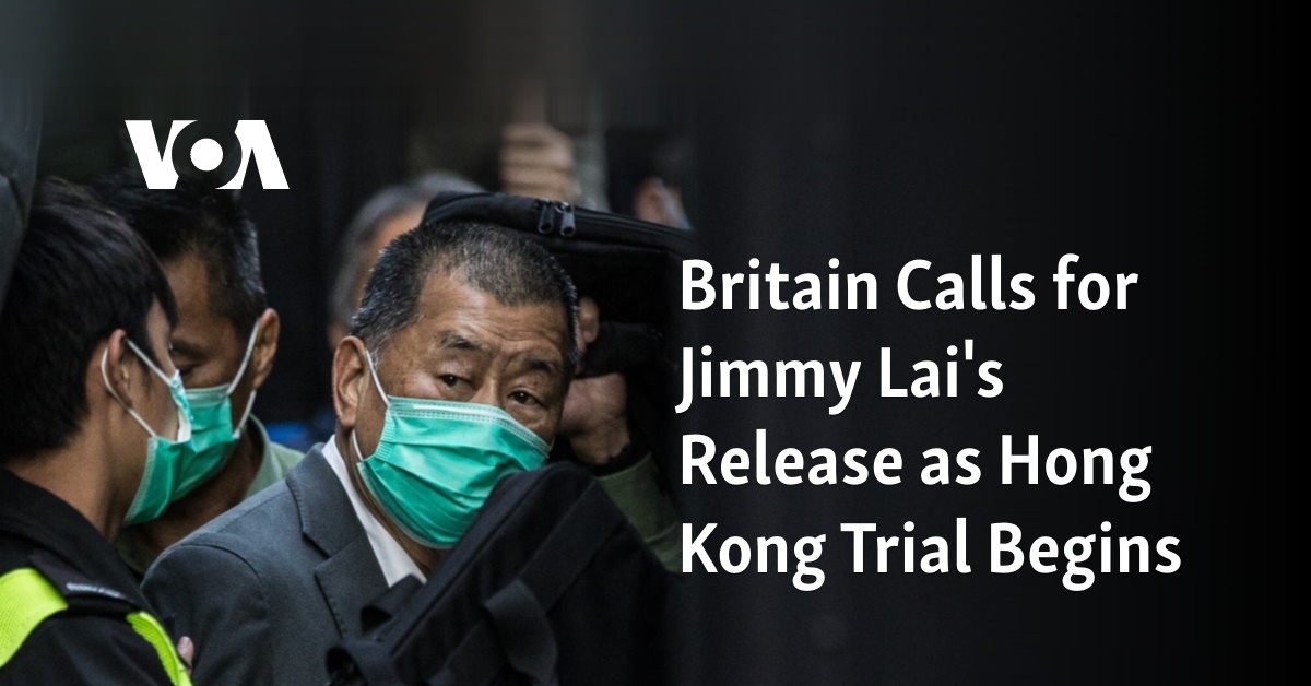 Britain Calls for Jimmy Lai's Release as Hong Kong Trial Begins