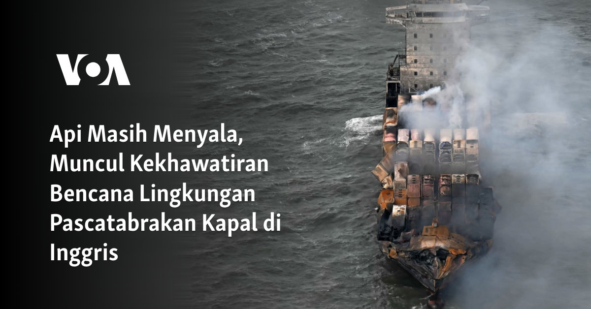 Api Masih Menyala, Muncul Kekhawatiran Bencana Lingkungan Pascatabrakan Kapal di Inggris