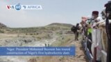 VOA60 Africa- President Mohamed Bazoum has toured construction of Niger's first hydroelectric dam