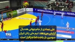علی عمادی از جام‌جهانی هندبال گزارش می‌دهد: تیم ملی زنان ایران سومین بار باخت اما سرافراز است