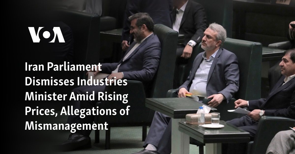 Iran Parliament Dismisses Industries Minister Amid Rising Prices ...