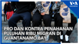 Pro dan Kontra Penahanan Puluhan Ribu Migran di Guantanamo Bay