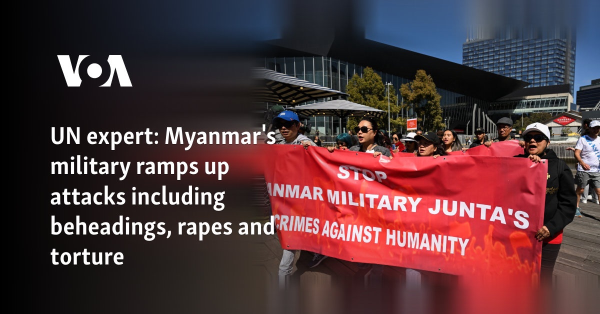 UN expert: Myanmar's military ramps up attacks including beheadings, rapes and torture